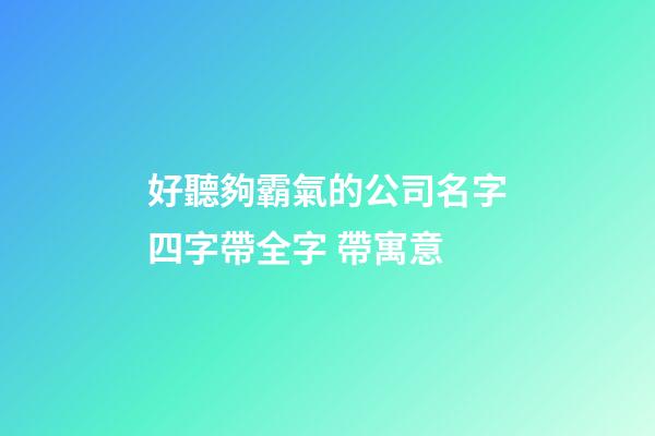 好聽夠霸氣的公司名字四字帶全字 帶寓意-第1張-公司起名-玄機(jī)派